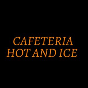 CAFETERIA HOT AND ICE